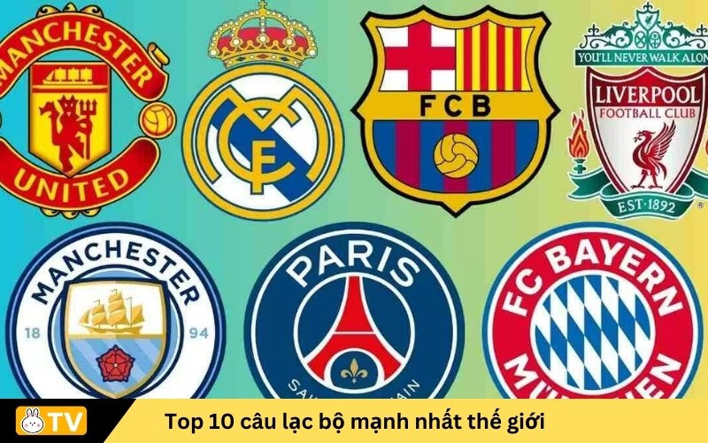 Top 10 câu lạc bộ mạnh nhất thế giới