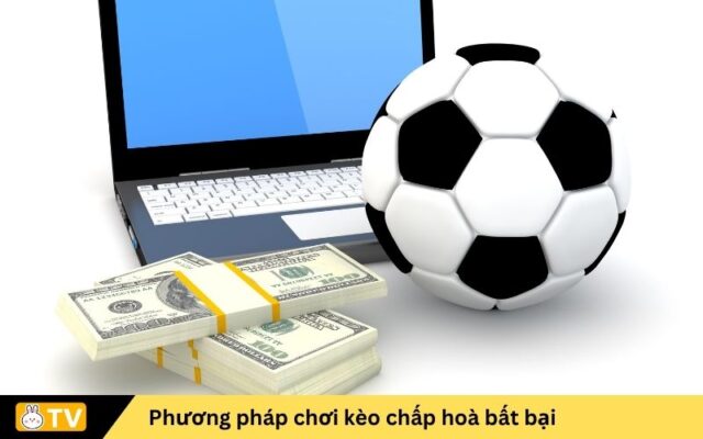 Phương pháp chơi kèo chấp hoà bất bại